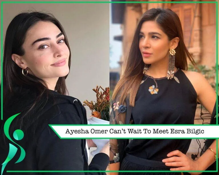 Can’t Wait For Esra Bilgic Visit To Pakistan, Says Ayesha Omer